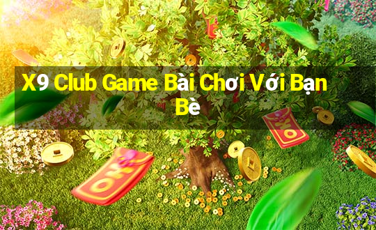 X9 Club Game Bài Chơi Với Bạn Bè