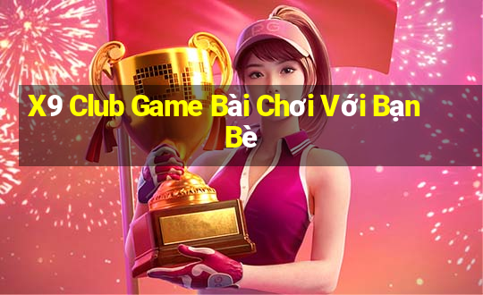 X9 Club Game Bài Chơi Với Bạn Bè