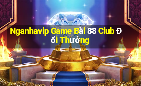 Nganhavip Game Bài 88 Club Đổi Thưởng