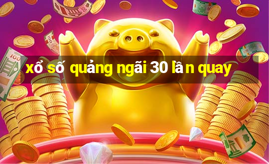 xổ số quảng ngãi 30 lần quay