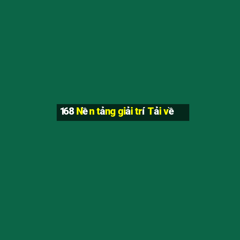 168 Nền tảng giải trí Tải về