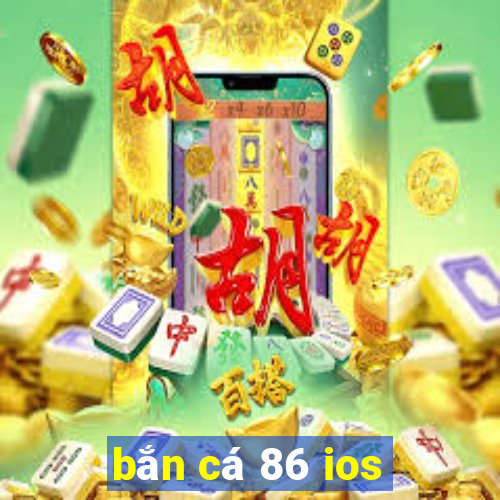 bắn cá 86 ios