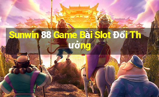 Sunwin 88 Game Bài Slot Đổi Thưởng