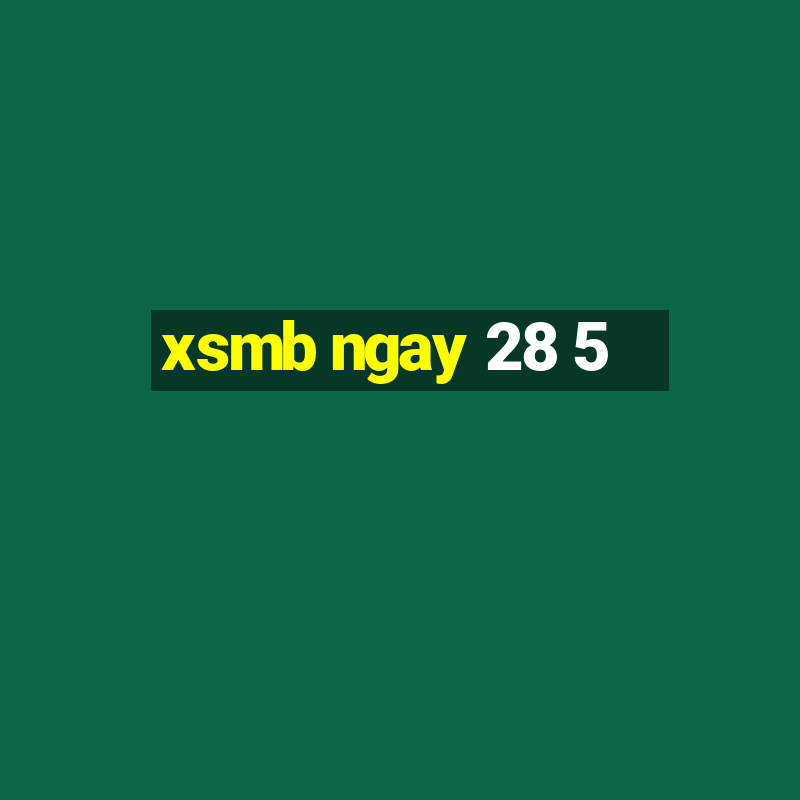 xsmb ngay 28 5