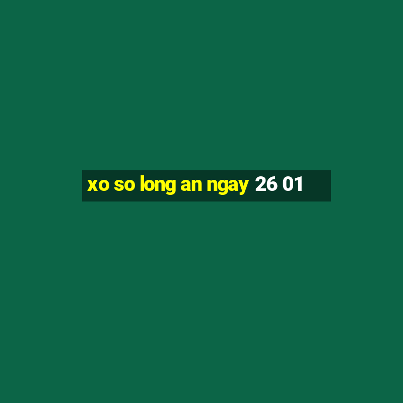 xo so long an ngay 26 01