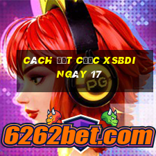 Cách đặt cược XSBDI ngày 17