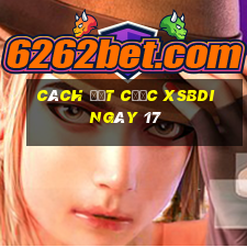 Cách đặt cược XSBDI ngày 17