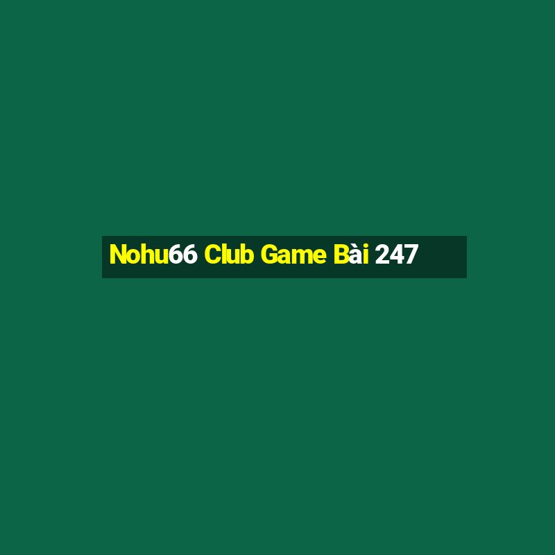 Nohu66 Club Game Bài 247