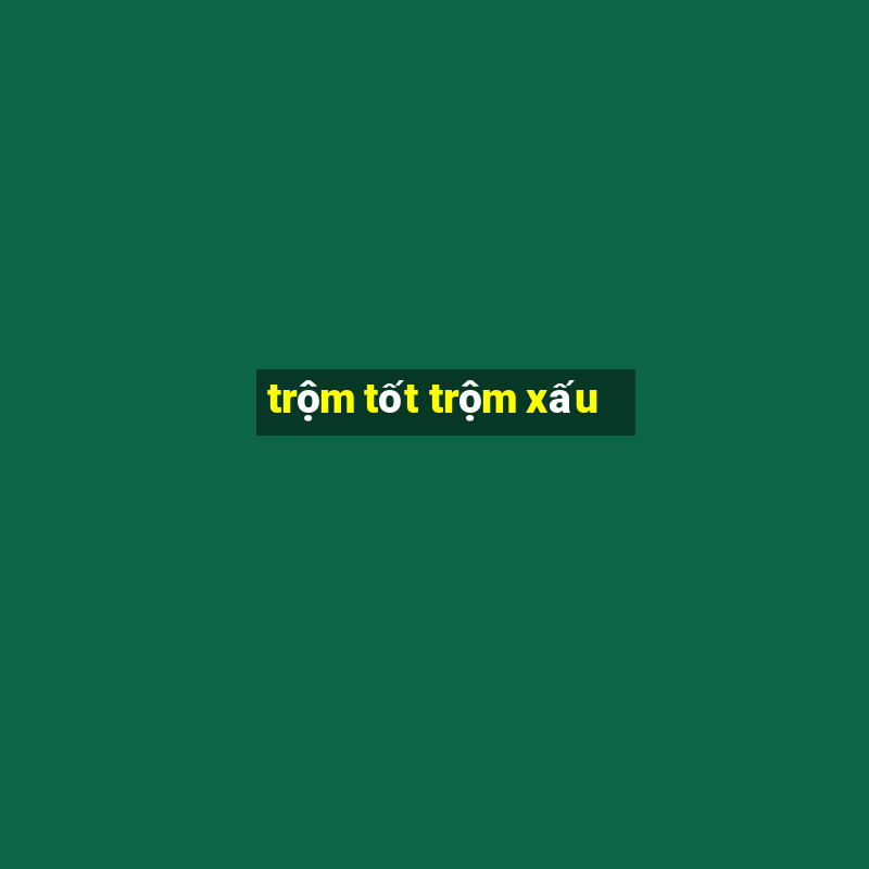 trộm tốt trộm xấu