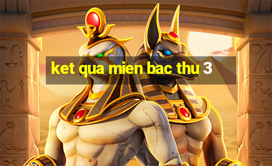 ket qua mien bac thu 3