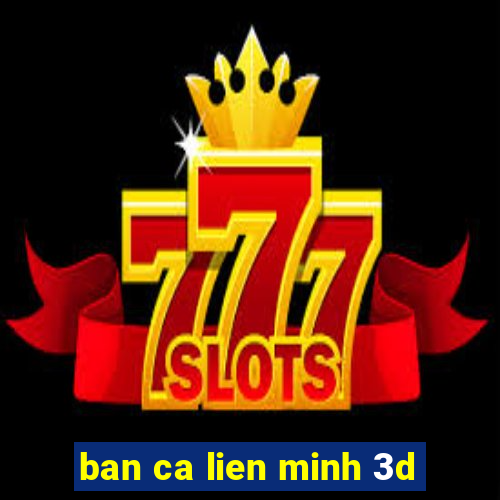 ban ca lien minh 3d