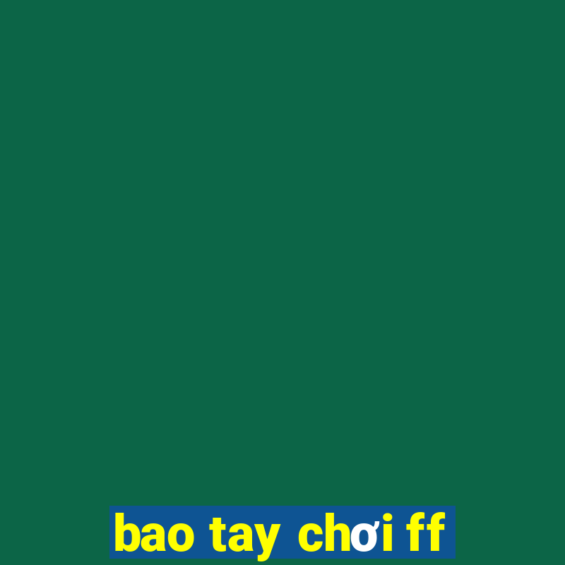 bao tay chơi ff