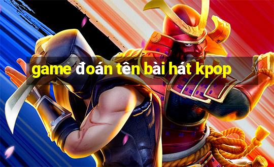 game đoán tên bài hát kpop