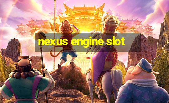 nexus engine slot