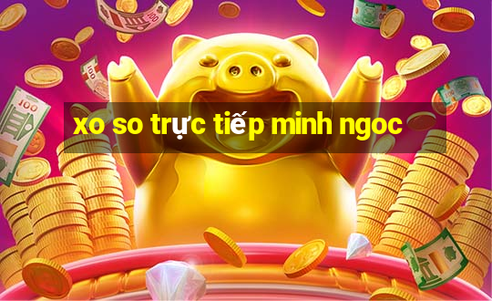 xo so trực tiếp minh ngoc