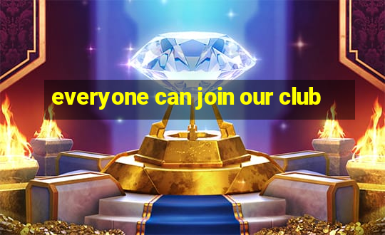 everyone can join our club