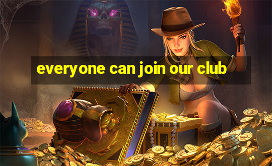 everyone can join our club