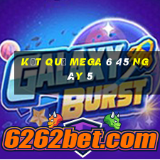 kết quả MEGA 6 45 ngày 5