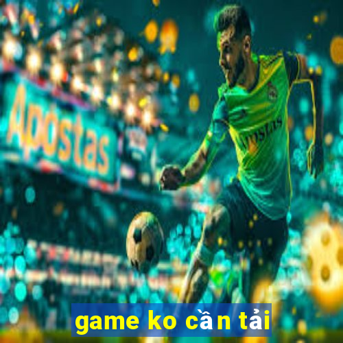 game ko cần tải