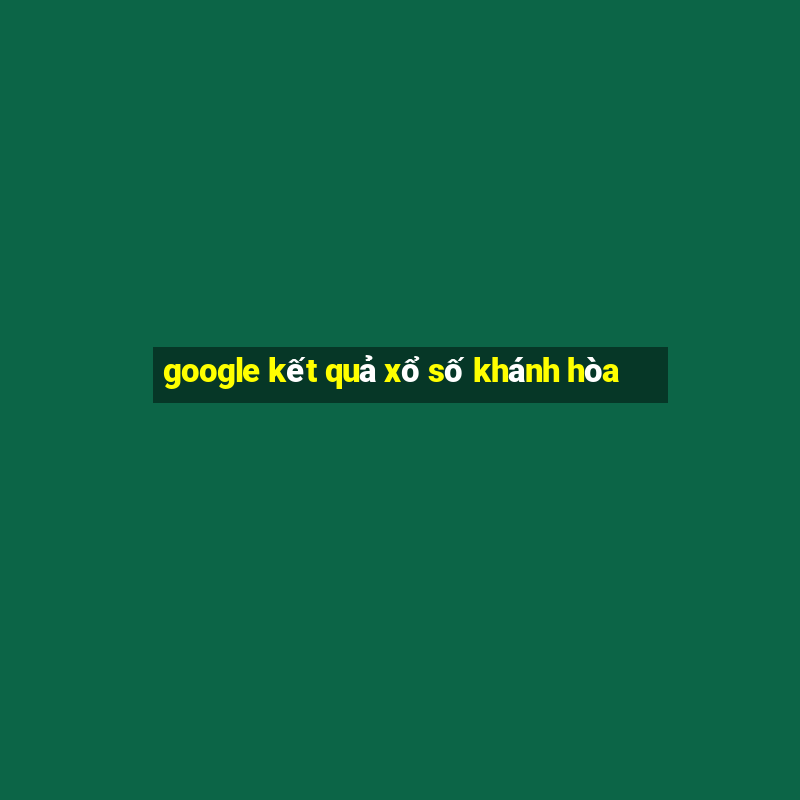 google kết quả xổ số khánh hòa