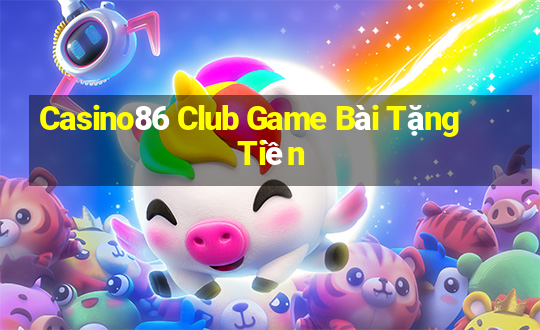 Casino86 Club Game Bài Tặng Tiền