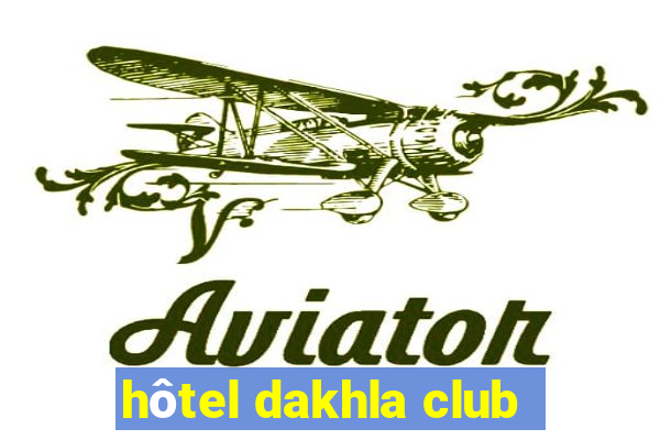 hôtel dakhla club