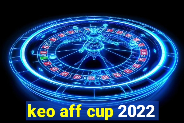 keo aff cup 2022