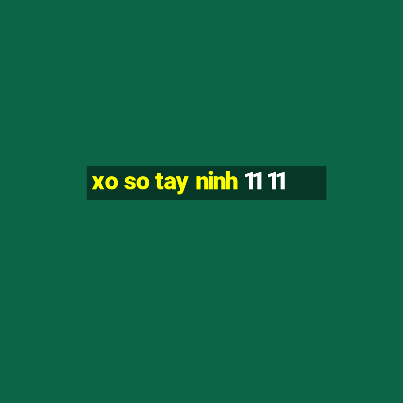 xo so tay ninh 11 11