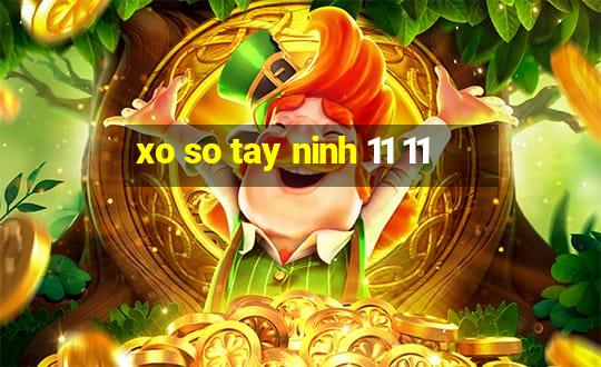 xo so tay ninh 11 11