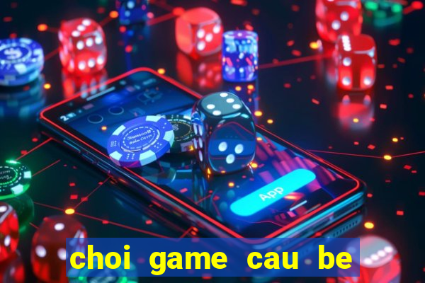 choi game cau be lua va co gai nuoc