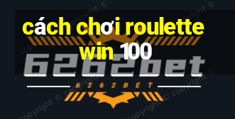 cách chơi roulette win 100