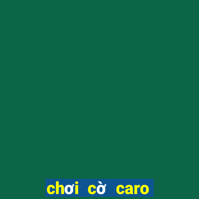 chơi cờ caro khó nhất