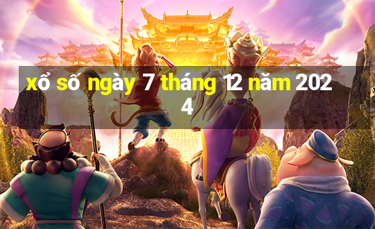 xổ số ngày 7 tháng 12 năm 2024