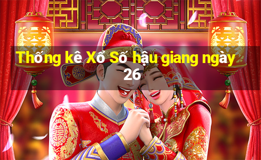 Thống kê Xổ Số hậu giang ngày 26