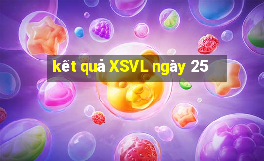 kết quả XSVL ngày 25