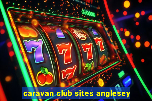 caravan club sites anglesey