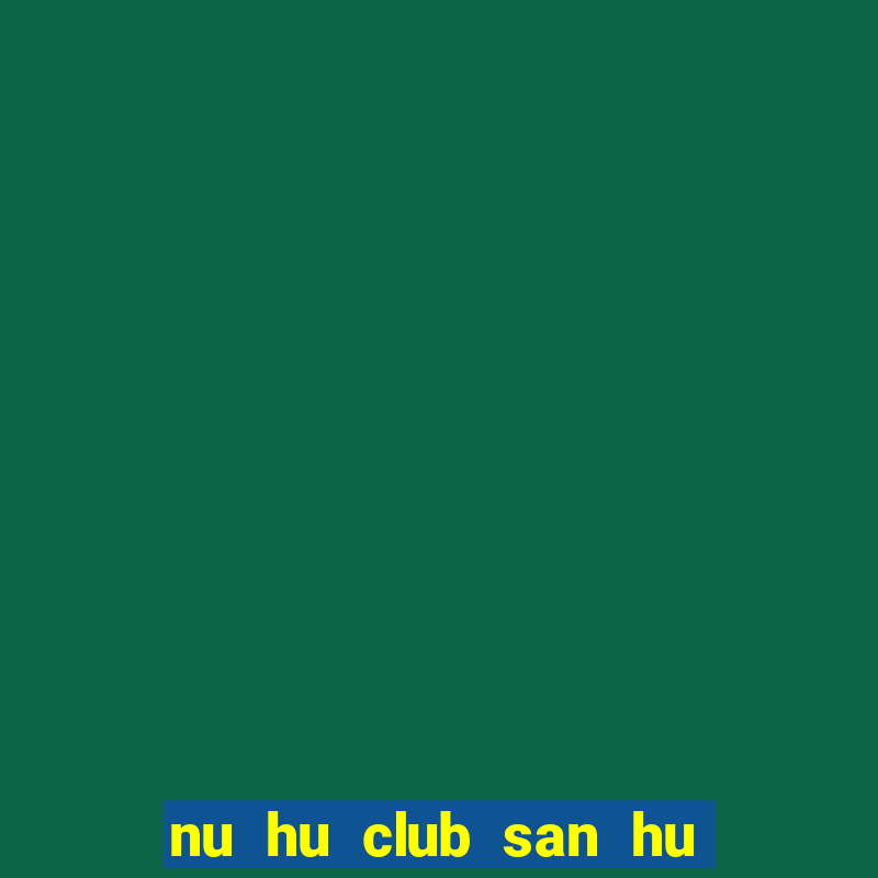 nu hu club san hu tien ve nhu lu