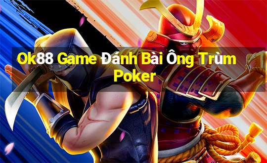 Ok88 Game Đánh Bài Ông Trùm Poker