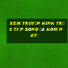 xem truyền hình trực tiếp bóng đá hôm nay