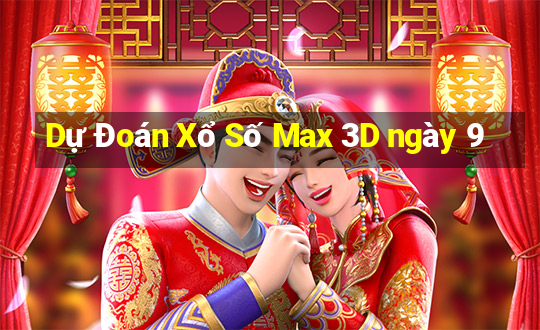 Dự Đoán Xổ Số Max 3D ngày 9