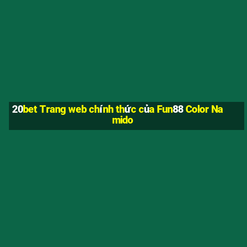 20bet Trang web chính thức của Fun88 Color Namido