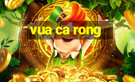 vua ca rong