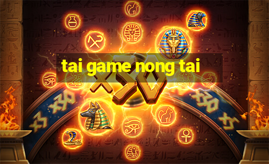 tai game nong tai