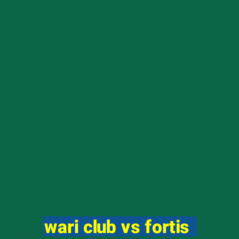 wari club vs fortis