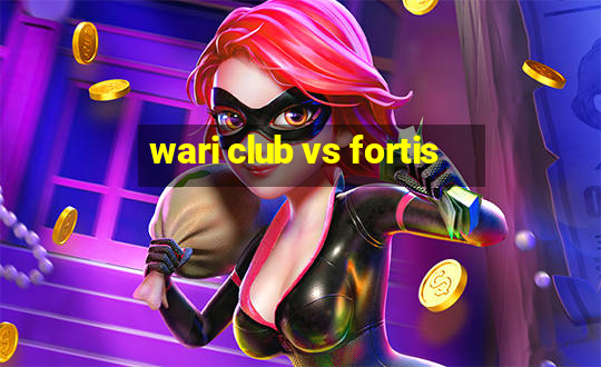 wari club vs fortis