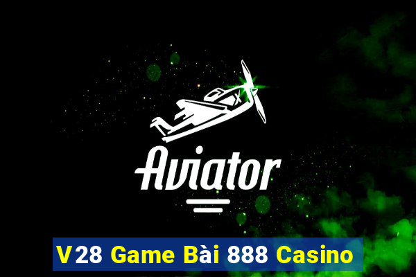 V28 Game Bài 888 Casino