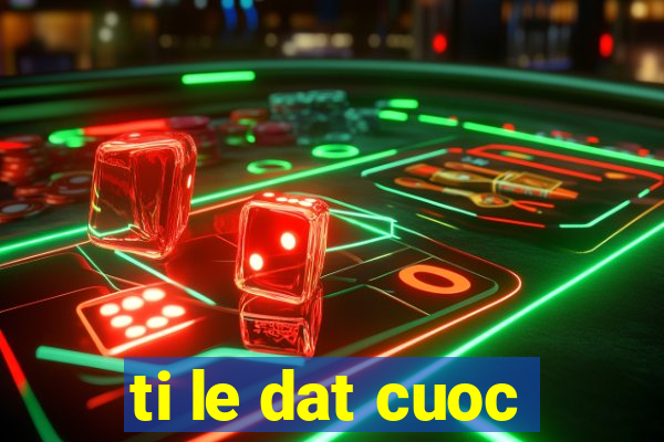 ti le dat cuoc