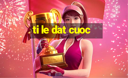 ti le dat cuoc