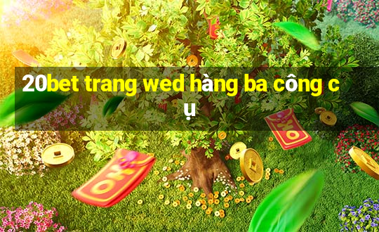 20bet trang wed hàng ba công cụ