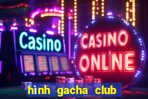 hình gacha club chưa edit